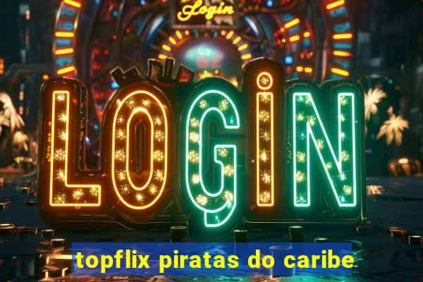 topflix piratas do caribe